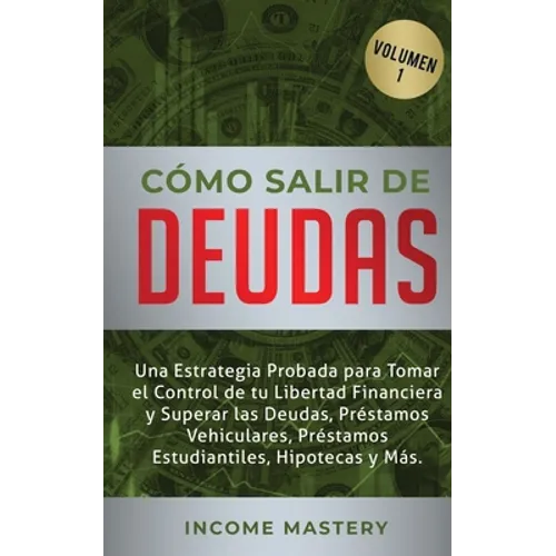 Cómo Salir de Deudas: Una Estrategia Probada Para Tomar El Control de Tu Libertad Financiera y Superar Las Deudas, Préstamos Vehiculares, Pr