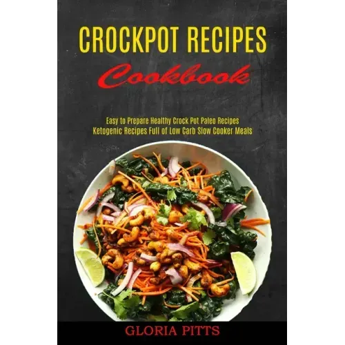 Crockpot Recipes Cookbook: Ketogenic Recipes Full of Low Carb Slow Cooker Meals (Easy to Prepare Healthy Crock Pot Paleo Recipes)