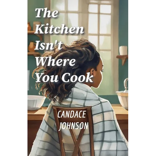 The Kitchen Isn't Where You Cook