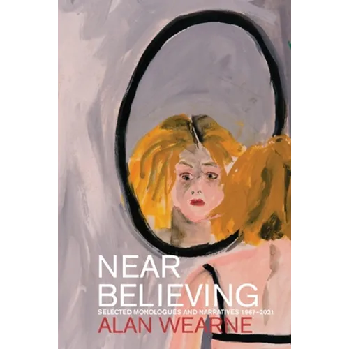 Near Believing: Selected Monologues and Narratives 1967-2021