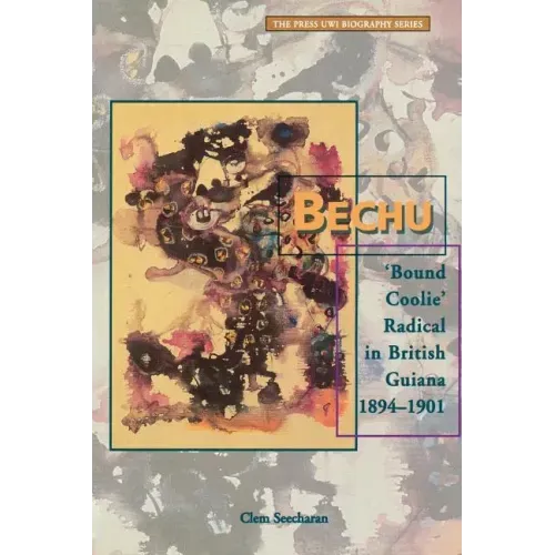 Bechu: 'Bound Coolie' Radical in British Guiana 1894-1901