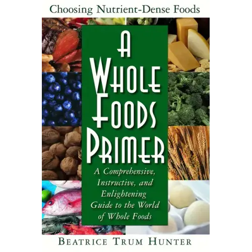 A Whole Foods Primer: A Comprehensive, Instructive, and Enlightening Guide to the World of Whole Foods