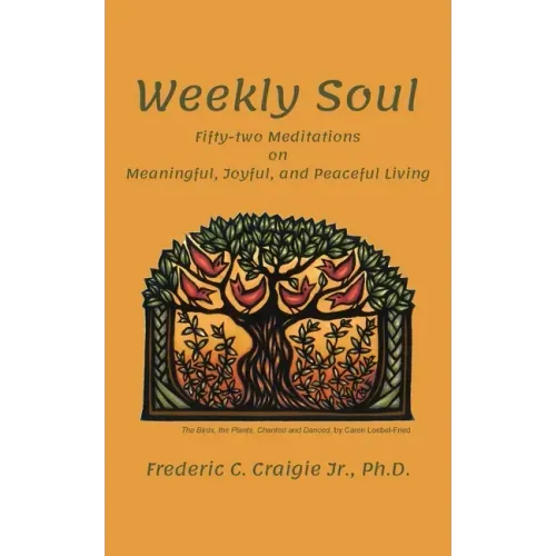 Weekly Soul: Fifty-two Meditations on Meaningful, Joyful, and Peaceful Living
