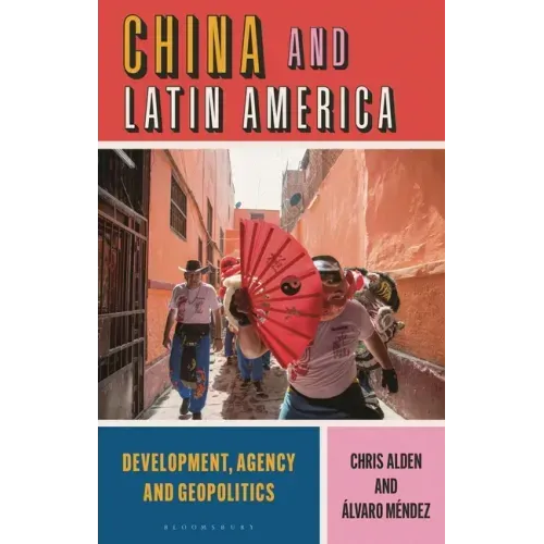China and Latin America: Development, Agency and Geopolitics