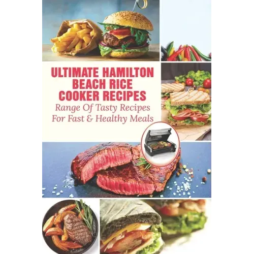 Ultimate Hamilton Beach Rice Cooker Recipes: Range Of Tasty Recipes For Fast & Healthy Meals: One Pot Rice Cooker Recipes
