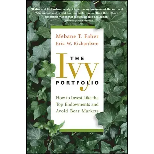 The Ivy Portfolio: How to Invest Like the Top Endowments and Avoid Bear Markets