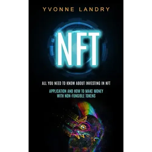 Nft: All You Need to Know About Investing in Nft (Application and How to Make Money With Non-fungible Tokens)