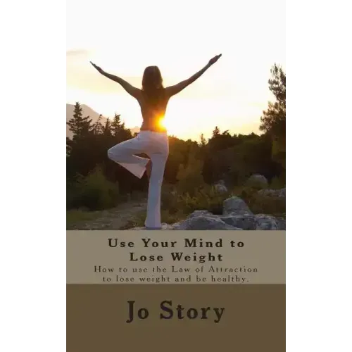 Use Your Mind to Lose Weight: How to Use the Law of Attraction to Lose Weight and Get Healthy.