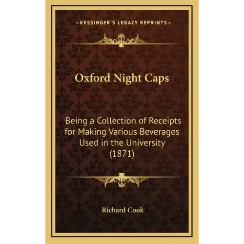 Oxford Night Caps: Being a Collection of Receipts for Making Various Beverages Used in the University (1871)