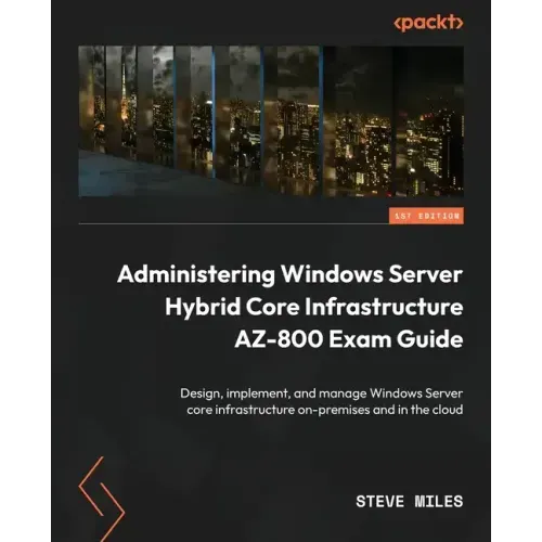 Administering Windows Server Hybrid Core Infrastructure AZ-800 Exam Guide: Design, implement, and manage Windows Server core infrastructure on-premise