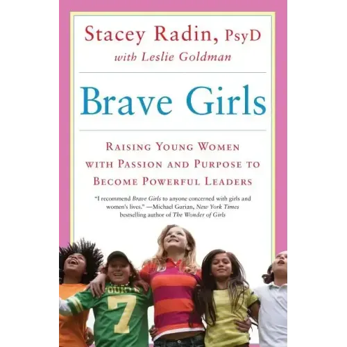 Brave Girls: Raising Young Women with Passion and Purpose to Become Powerful Leaders
