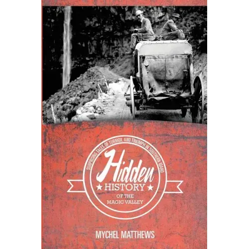 Hidden History of the Magic Valley: Surprising Tales of Turmoil and Triumph in Southern Idaho