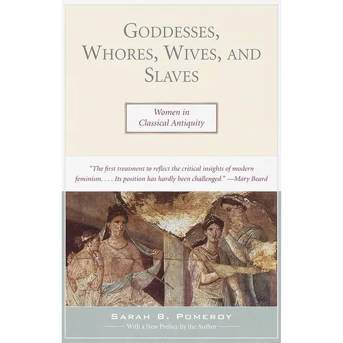 Goddesses, Whores, Wives, and Slaves: Women in Classical Antiquity