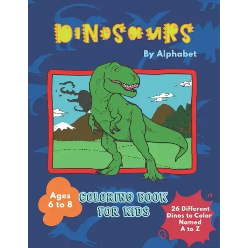 Dinosaurs By Alphabet Coloring Book For Kids: Great Gift for Boys & Girls Aged 6 - 8