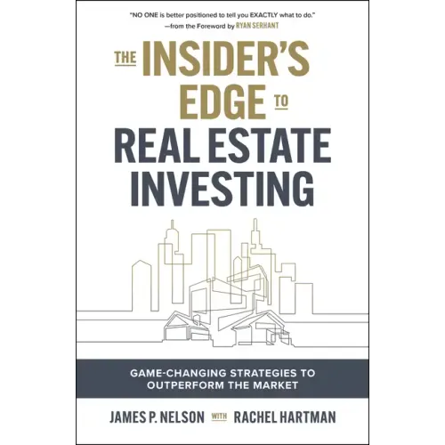The Insider's Edge to Real Estate Investing: Game-Changing Strategies to Outperform the Market