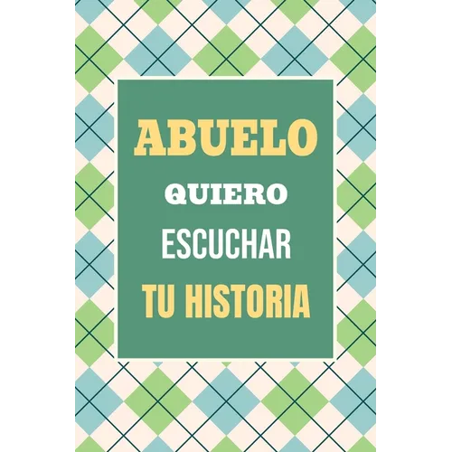 Abuelo, Quiero Escuchar tu Historia: Háblame de tu vida: Historia familiar, recuerdos y vivencias escritas por un abuelo