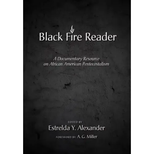 Black Fire Reader: A Documentary Resource on African American Pentecostalism
