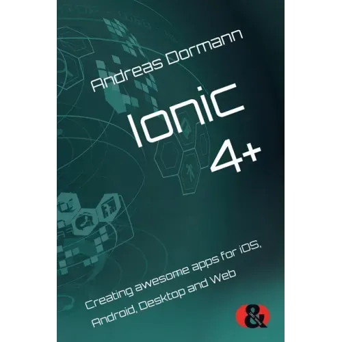 Ionic 4+: Creating awesome apps for iOS, Android, Desktop and Web