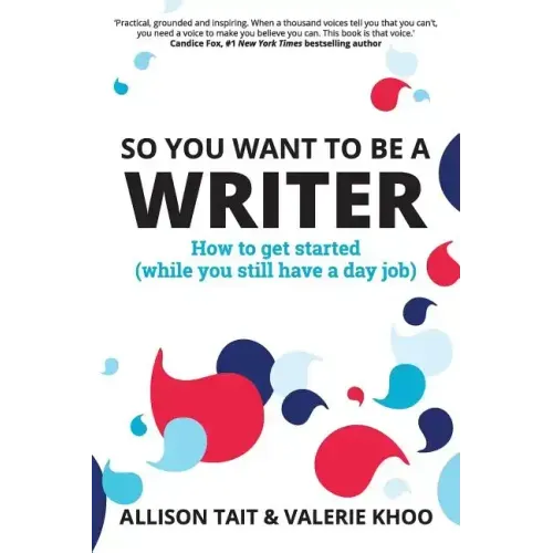 So You Want To Be A Writer: How to get started (while you still have a day job)