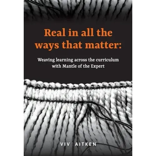 Real in all the ways that matter: Weaving learning across the curriculum with Mantle of the Expert