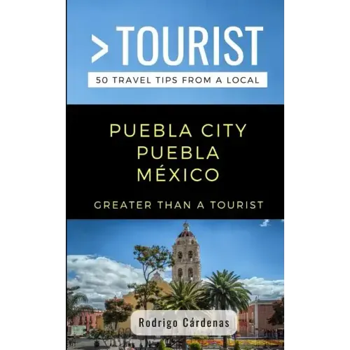 Greater Than a Tourist- Puebla City Puebla México: 50 Travel Tips from a Local