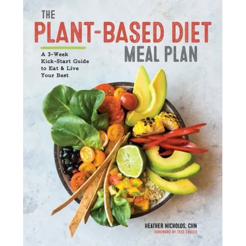 The Plant-Based Diet Meal Plan: A 3-Week Kickstart Guide to Eat & Live Your Best