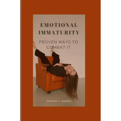 Emotional Immaturity: Proven Ways to Combat It