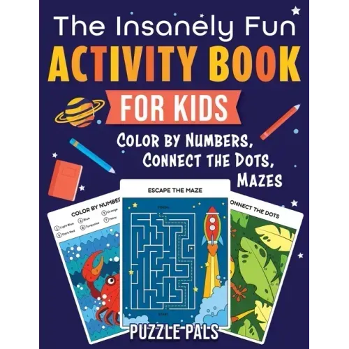 The Insanely Fun Activity Book For Kids: Color By Numbers, Connect The Dots, Mazes