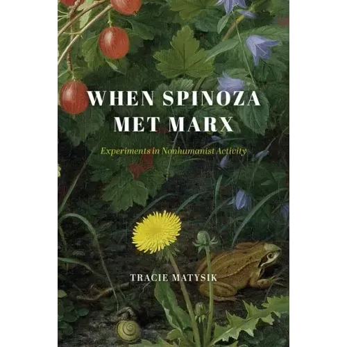 When Spinoza Met Marx: Experiments in Nonhumanist Activity