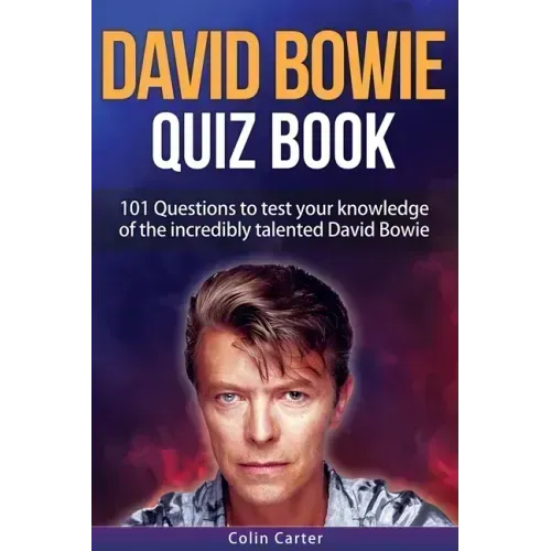 David Bowie Quiz Book: 101 Questions To Test Your Knowledge Of David Bowie