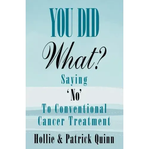 You Did What? Saying 'No' To Conventional Cancer Treatment