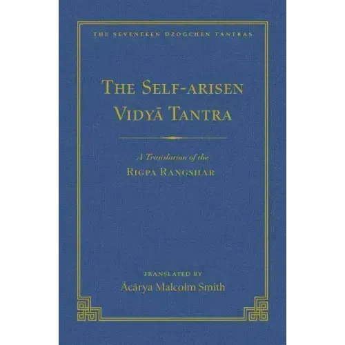 The Self-Arisen Vidya Tantra (Vol 1) and the Self-Liberated Vidya Tantra (Vol 2): A Translation of the Rigpa Rang Shar (Vol 1) and a Translation of th