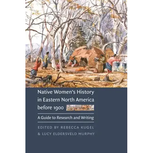 Native Women's History in Eastern North America Before 1900: A Guide to Research and Writing