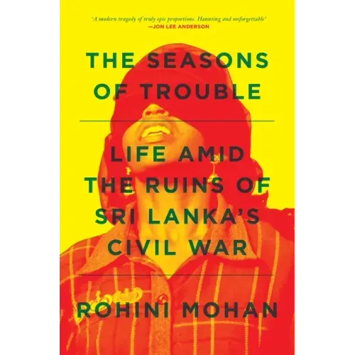 The Seasons of Trouble: Life Amid the Ruins of Sri Lanka's Civil War