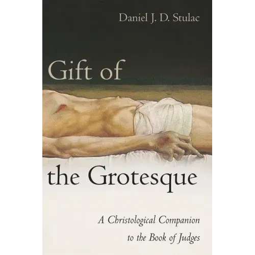 Gift of the Grotesque: A Christological Companion to the Book of Judges