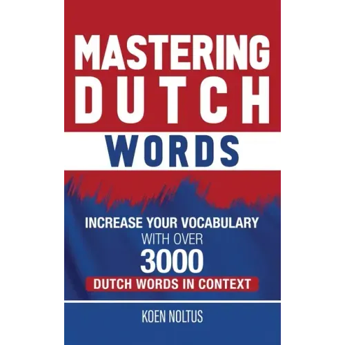 Mastering Dutch Words: Increase Your Vocabulary with Over 3,000 Dutch Words in Context