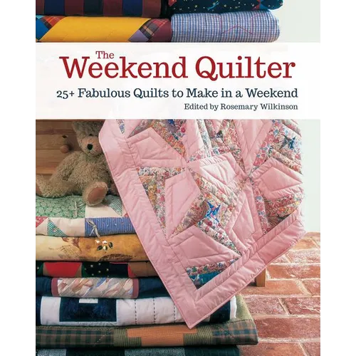 The Weekend Quilter: 25+ Fabulous Quilts to Make in a Weekend