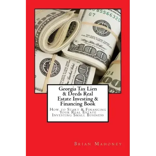 Georgia Tax Lien & Deeds Real Estate Investing & Financing Book: How to Start & Financing Your Real Estate Investing Small Business