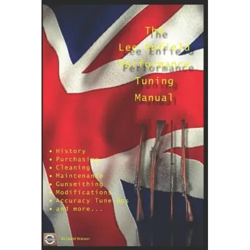 The Lee Enfield Performance Tuning Manual: Gunsmithing tips for modifying your No1 and No4 Lee Enfield rifles
