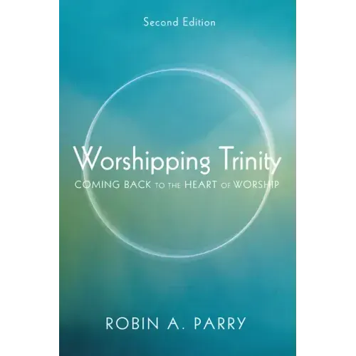Worshipping Trinity, Second Edition: Coming Back to the Heart of Worship