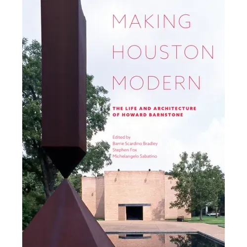 Making Houston Modern: The Life and Architecture of Howard Barnstone