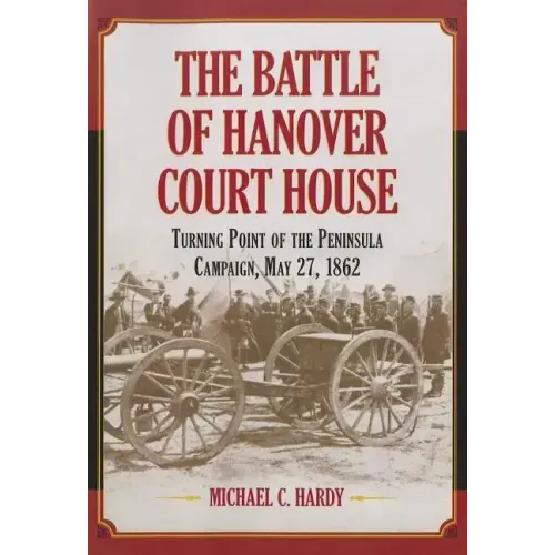 The Battle of Hanover Court House: Turning Point of the Peninsula Campaign, May 27, 1862