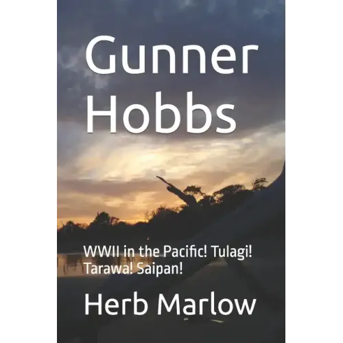 Gunner Hobbs: WWII in the Pacific! Tulagi! Tarawa! Saipan!