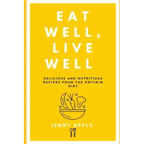 Eat Well, Live Well: Delicious and Nutritious Recipes from the Pritikin Diet