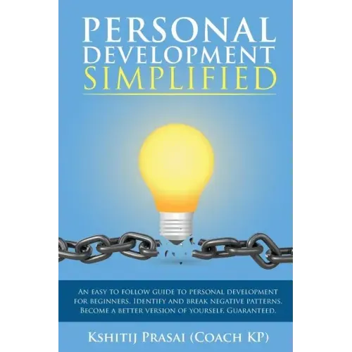 Personal Development Simplified: An easy to follow guide to personal development for beginners. Identify and break negative patterns. Become a better