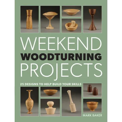 Weekend Woodturning Projects: 25 Simple Projects for the Home