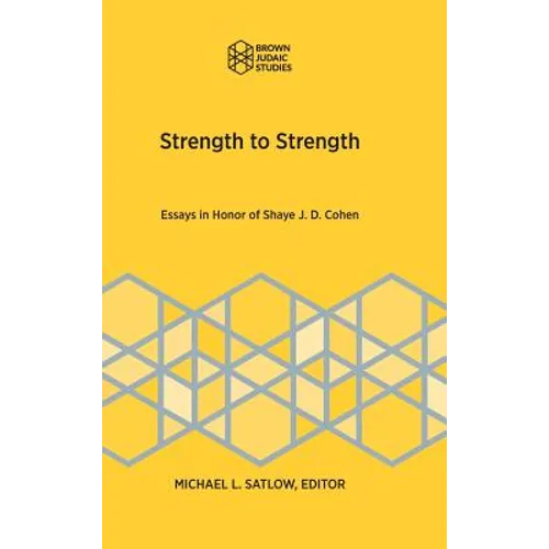 Strength to Strength: Essays in Honor of Shaye J. D. Cohen