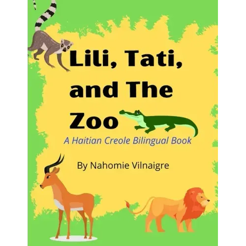 Lili, Tati, And The Zoo: A Haitian Creole Bilingual Book