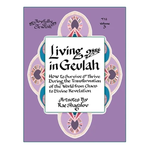 Living in Geulah: How to survive and thrive during the transformation of the world from chaos to Divine Revelation according to Jewish m