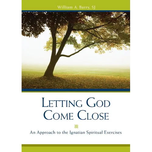 Letting God Come Close: An Approach to the Ignatian Spiritual Exercises